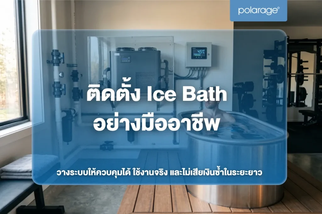 ติดตั้ง Ice Bath อย่างมืออาชีพ วางระบบให้ควบคุมได้ ใช้งานจริง และไม่เสียเงินซ้ำในระยะยาว